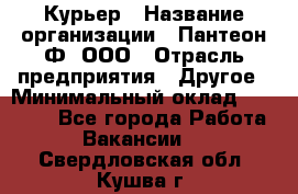 Курьер › Название организации ­ Пантеон-Ф, ООО › Отрасль предприятия ­ Другое › Минимальный оклад ­ 15 000 - Все города Работа » Вакансии   . Свердловская обл.,Кушва г.